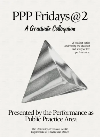A black and white graphic for the PPP Fridays@2 graduate colloquium, a speaker series addressing the creation and study of live performance
