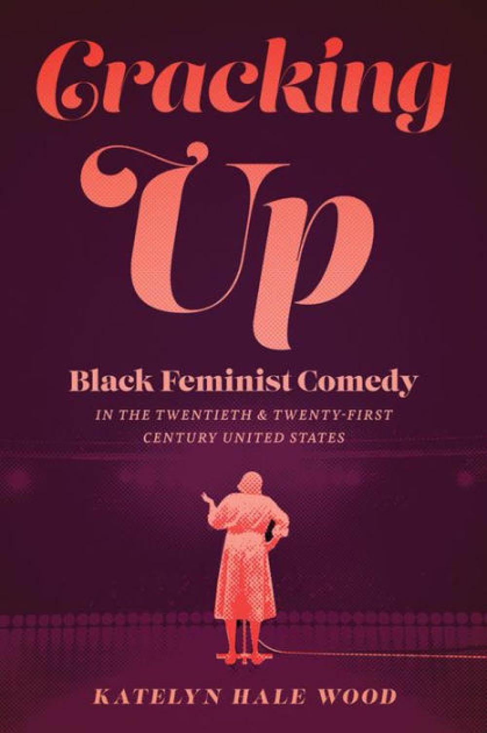 book cover for CRACKING UP: BLACK FEMINIST COMEDY IN THE TWENTIETH AND TWENTY-FIRST CENTURY UNITED STATES